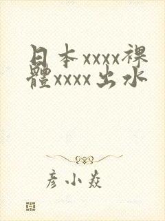 日本xxxx裸体xxxx出水