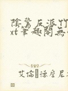 阴鸷反派竹马txt笔趣阁无弹窗