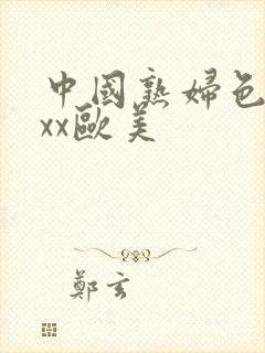 中国熟妇色xxxx欧美