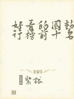 好看的国动漫排行榜前十名