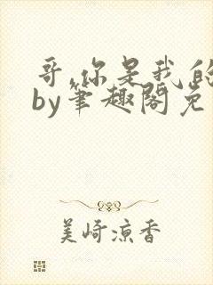 哥,你是我的了by笔趣阁免费阅读在线