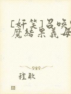 [奸笑]召唤魅魔结果义母来了