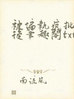 被偏执疯批囚禁后笔趣阁txt下载