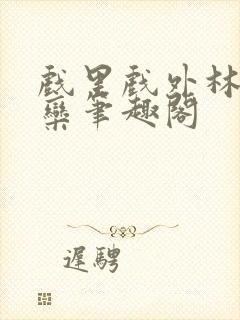 戏里戏外林芙岑栾笔趣阁