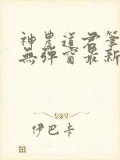 神农道君笔趣阁无弹窗最新章节封面