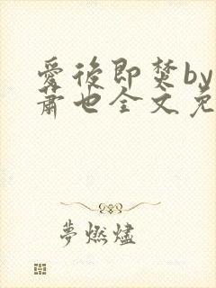 爱后即焚by林萧也全文免费阅读封面