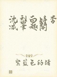 沈梨白时杳无删减笔趣阁