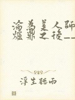 沦为美人师兄的炉鼎之后__