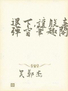 退下,让朕来无弹窗笔趣阁