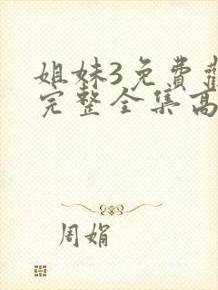 姐妹3免费观看完整全集高清