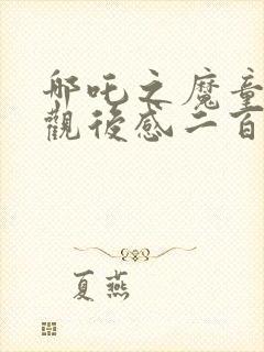 哪吒之魔童降世观后感二百字