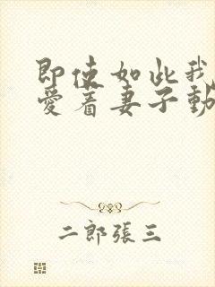 即使如此我还是爱着妻子动漫第一季在线观看