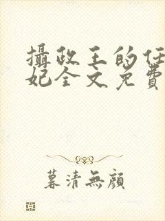 摄政王的任性王妃全文免费阅读