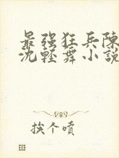 最强狂兵陈六何沈轻舞小说