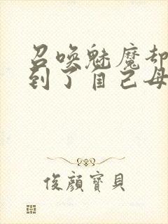 召唤魅魔却召唤到了自己母亲