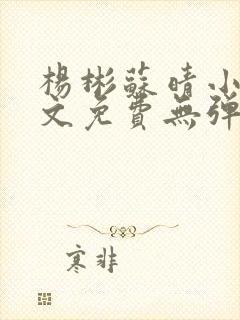 杨彬苏晴小说全文免费无弹窗阅读