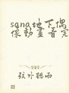 sana地下偶像动画看完整版免费