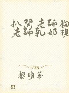 扒开老师胸罩喝老师乳奶视频