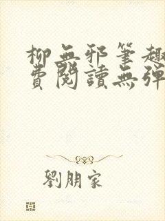 柳无邪笔趣阁免费阅读无弹窗