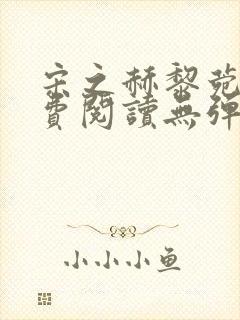 宋之赫黎菀意免费阅读无弹窗笔趣阁