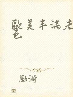 欧美丰满老熟妇色