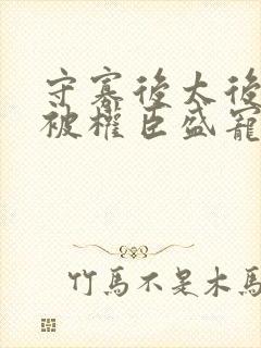 守寡后太后娘娘被权臣盛宠了免费