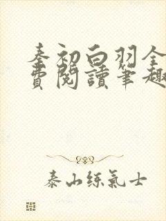 秦初白羽全文免费阅读笔趣阁