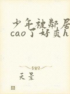 少年被邻居老头cao了好爽h