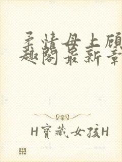 柔情母上顾为笔趣阁最新章节