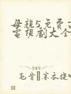 母亲5免费高清电视剧大全