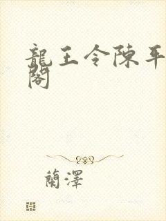 龙王令陈平笔趣阁