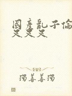 国产乱子伦农村叉叉叉