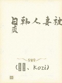 日韩人妻被粗大爽封面