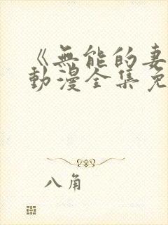 《无能的妻子》动漫全集免费观看高封面