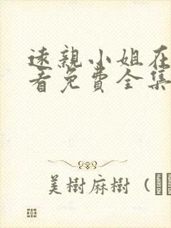 远亲小姐在线观看免费全集高清