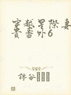 穿越星际妻荣夫贵番外6