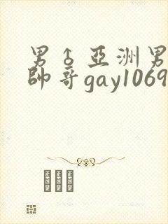 男♂亚洲男同志帅哥gay1069