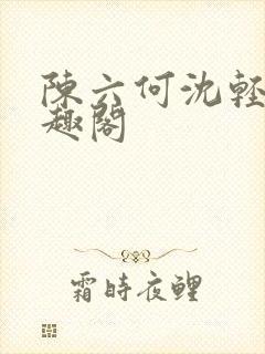 陈六何沈轻舞笔趣阁