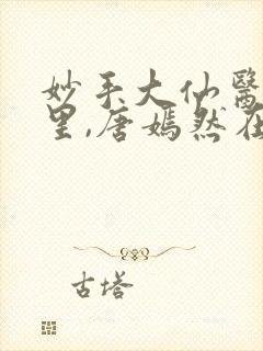 妙手大仙医陈万里,唐嫣然在线观看封面