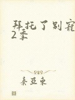 拜托了别宠我第2季