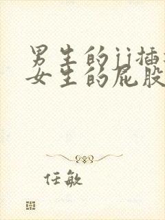 男生的jj插进女生的屁股里视频