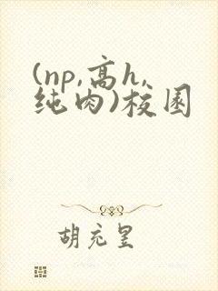 (np,高h,纯肉)校园