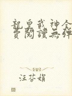龙皇武神全文免费阅读无弹窗