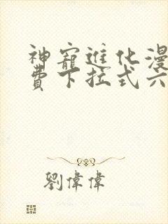 神宠进化漫画免费下拉式六漫画