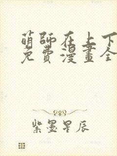 萌师在上下拉式免费漫画全集