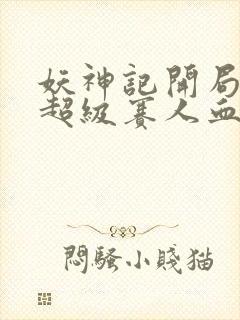 妖神记开局获得超级赛人血脉