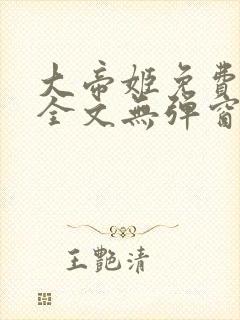 大帝姬免费阅读全文无弹窗笔趣阁