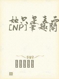 她只是表面清纯[NP]笔趣阁