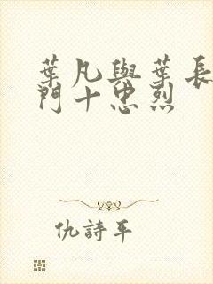 叶凡与叶长风一门十忠烈