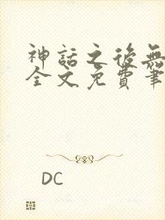 神话之后无弹窗全文免费笔趣阁